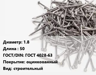 Гвоздь 1.8х50 ГОСТ: ГОСТ 4028-63 оцинкованный строительный